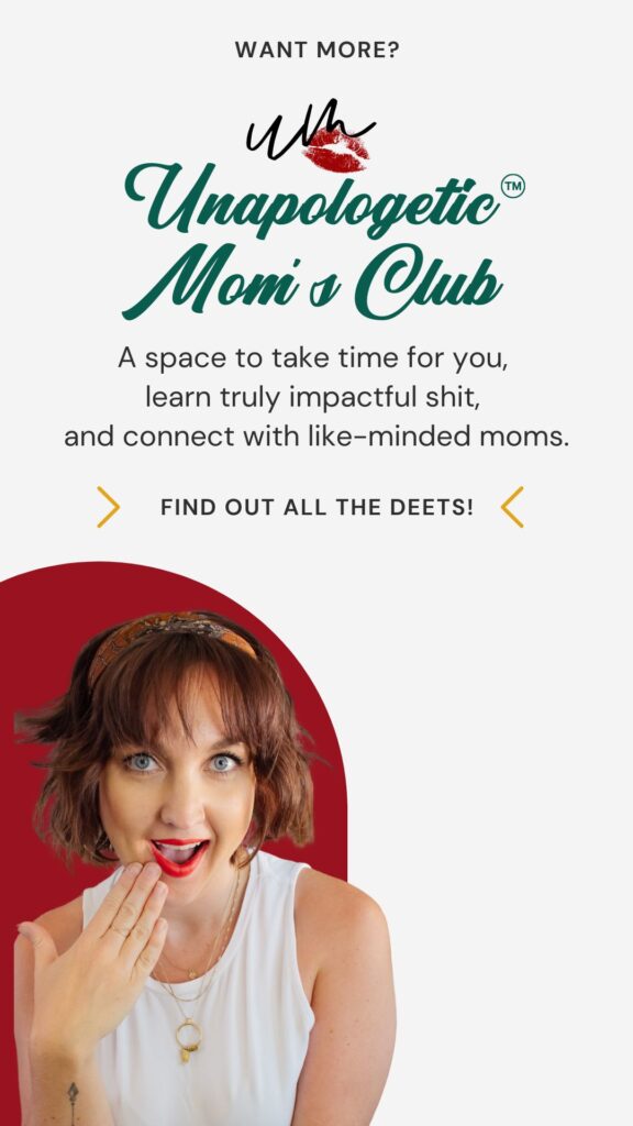 Text reads "Unapologetic Moms Club - A space to take time for you, learn truly impactful shit, and connect with like-minded moms - find out all the deets!" Click this image to learn more about the Unapologetic Moms club