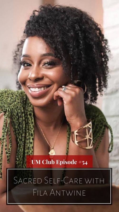 A woman (Fila) smiles at the camera, resting her head on her hand. The text reads "UM Club Episode #54 Sacred Self-Care With Fila Antwine"